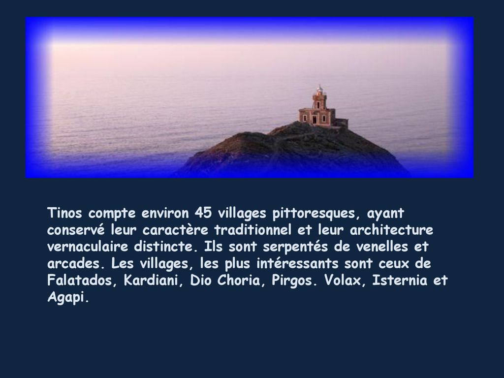 Tinos compte environ 45 villages pittoresques, ayant conservé leur caractère traditionnel et leur architecture vernaculaire distincte.