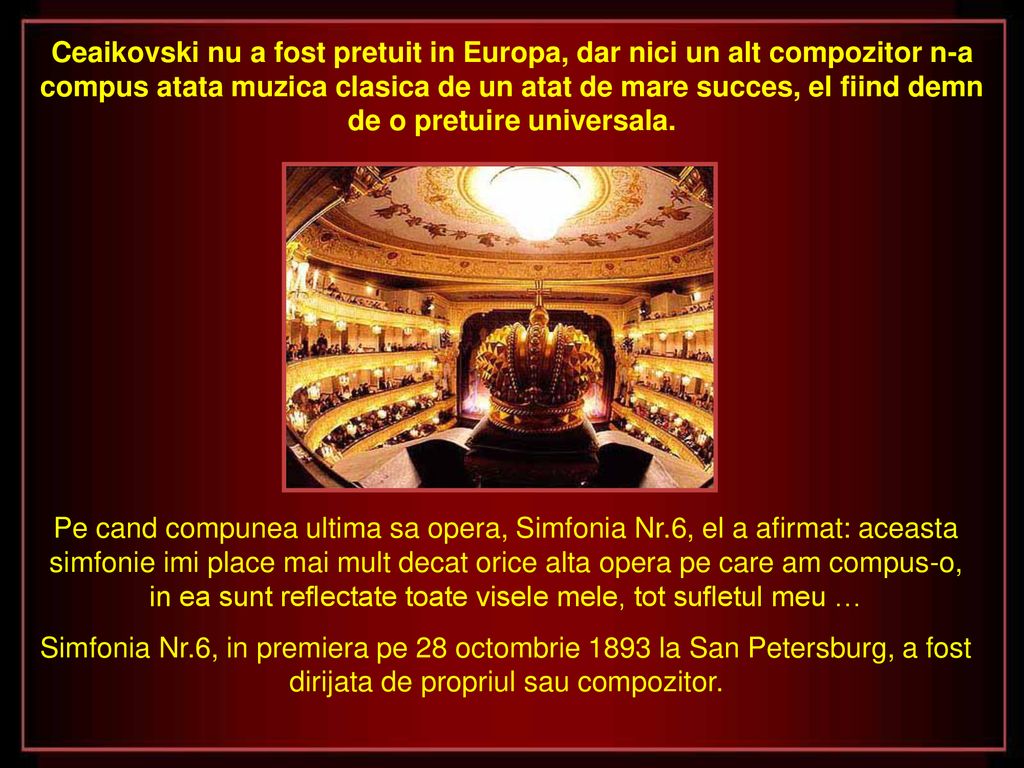Ceaikovski nu a fost pretuit in Europa, dar nici un alt compozitor n-a compus atata muzica clasica de un atat de mare succes, el fiind demn de o pretuire universala.