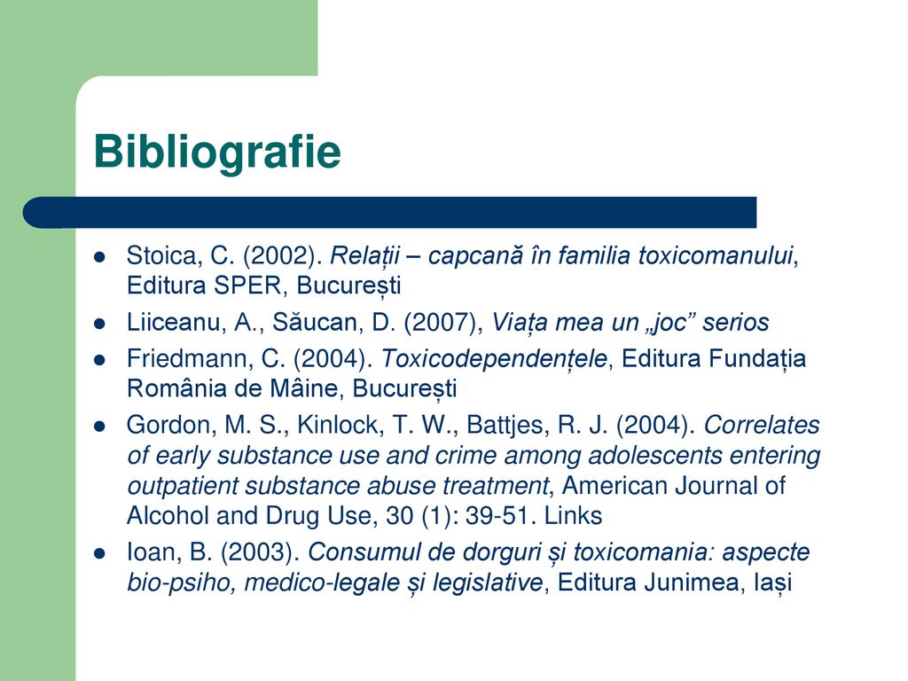 Bibliografie Stoica, C. (2002). Relații – capcană în familia toxicomanului, Editura SPER, București.