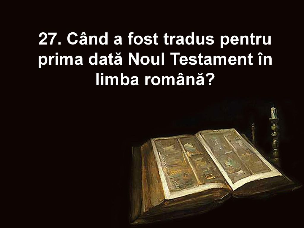 27. Când a fost tradus pentru prima dată Noul Testament în limba română