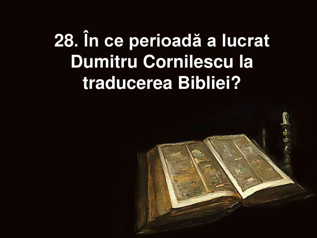 28. În ce perioadă a lucrat Dumitru Cornilescu la traducerea Bibliei