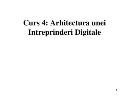 Curs 4: Arhitectura unei Intreprinderi Digitale