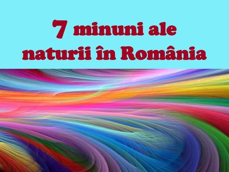 7 minuni ale naturii în România