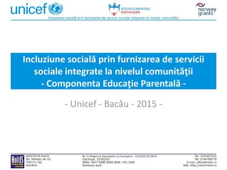 Incluziune socială prin furnizarea de servicii sociale integrate la nivelul comunităţii - Componenta Educaţie Parentală - - Unicef - Bacău - 2015 -