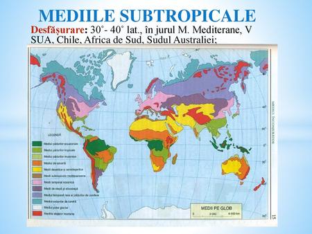 MEDIILE SUBTROPICALE Desfășurare: 30˚- 40˚ lat., în jurul M. Mediterane, V SUA, Chile, Africa de Sud, Sudul Australiei;