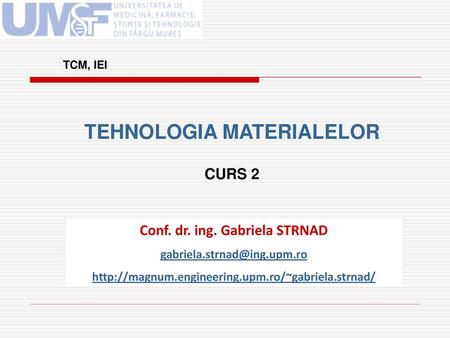 TEHNOLOGIA MATERIALELOR Conf. dr. ing. Gabriela STRNAD
