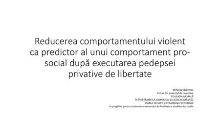 Reducerea comportamentului violent ca predictor al unui comportament pro-social după executarea pedepsei privative de libertate Mihaela Săsărman Extras.