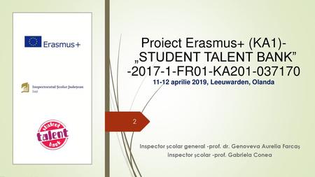 Proiect Erasmus+ (KA1)- „STUDENT TALENT BANK” -2017-1-FR01-KA201-037170 11-12 aprilie 2019, Leeuwarden, Olanda   Inspector școlar general -prof. dr. Genoveva.
