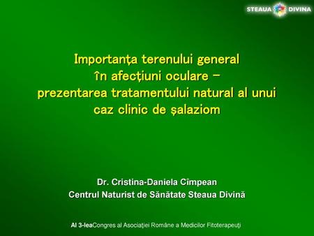 Importanţa terenului general în afecţiuni oculare – prezentarea tratamentului natural al unui caz clinic de şalaziom Dr. Cristina-Daniela Cîmpean Centrul.