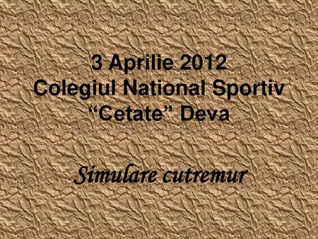 3 Aprilie 2012 Colegiul National Sportiv “Cetate” Deva