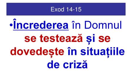 Exod 14-15 Încrederea în Domnul se testează și se dovedește în situațiile de criză.