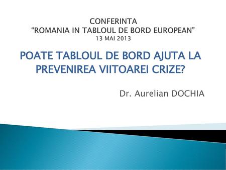 CONFERINTA “ROMANIA IN TABLOUL DE BORD EUROPEAN” 13 MAI 2013