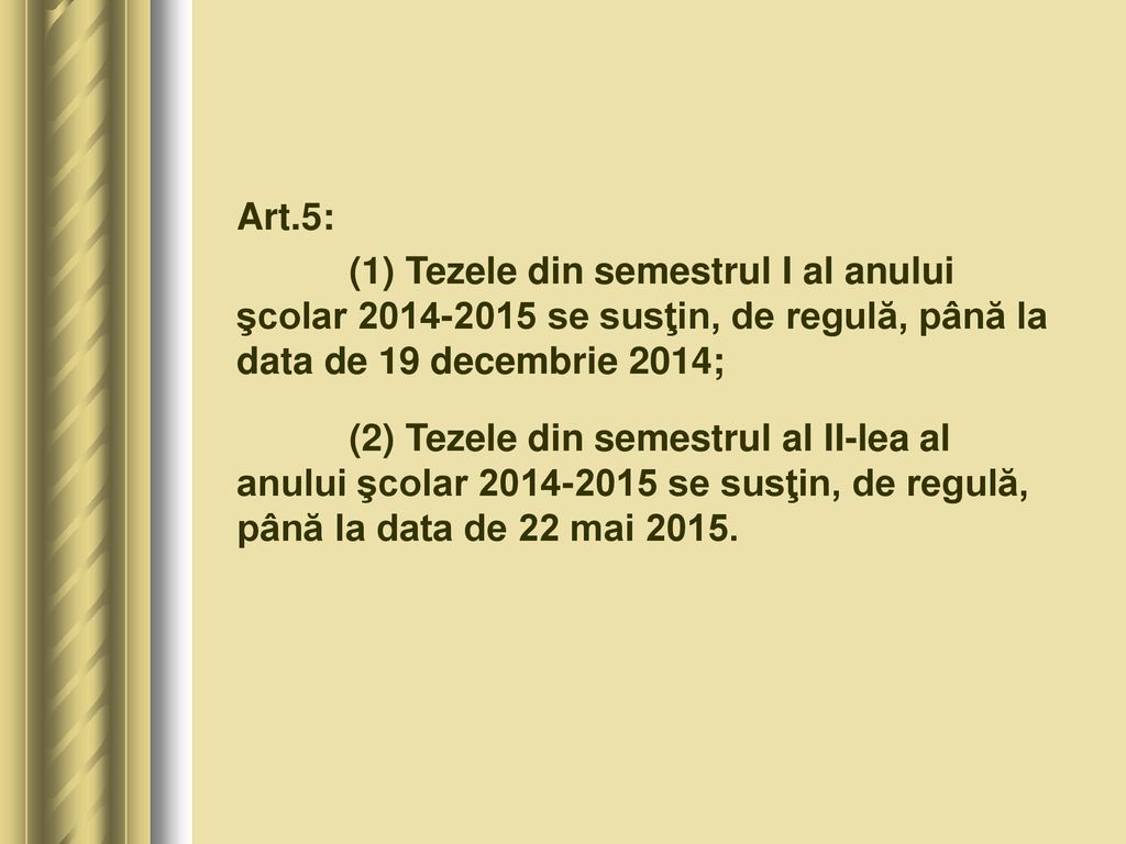 Art.5: (1) Tezele din semestrul I al anului şcolar se susţin, de regulă, până la data de 19 decembrie 2014;