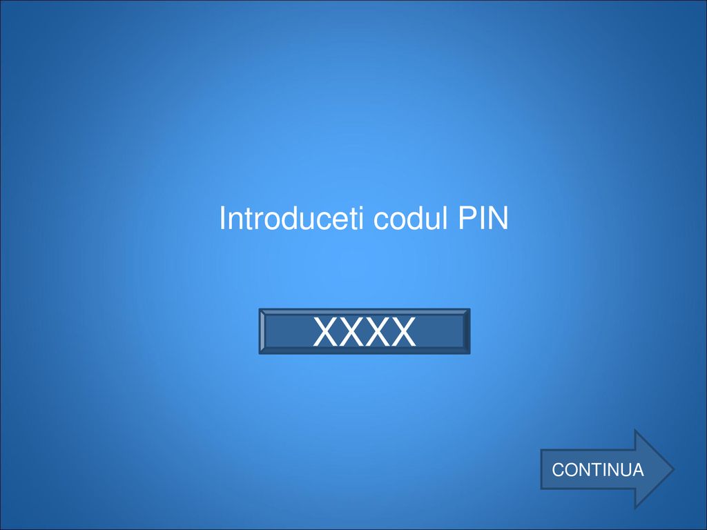 Introduceti codul PIN XXXX CONTINUA