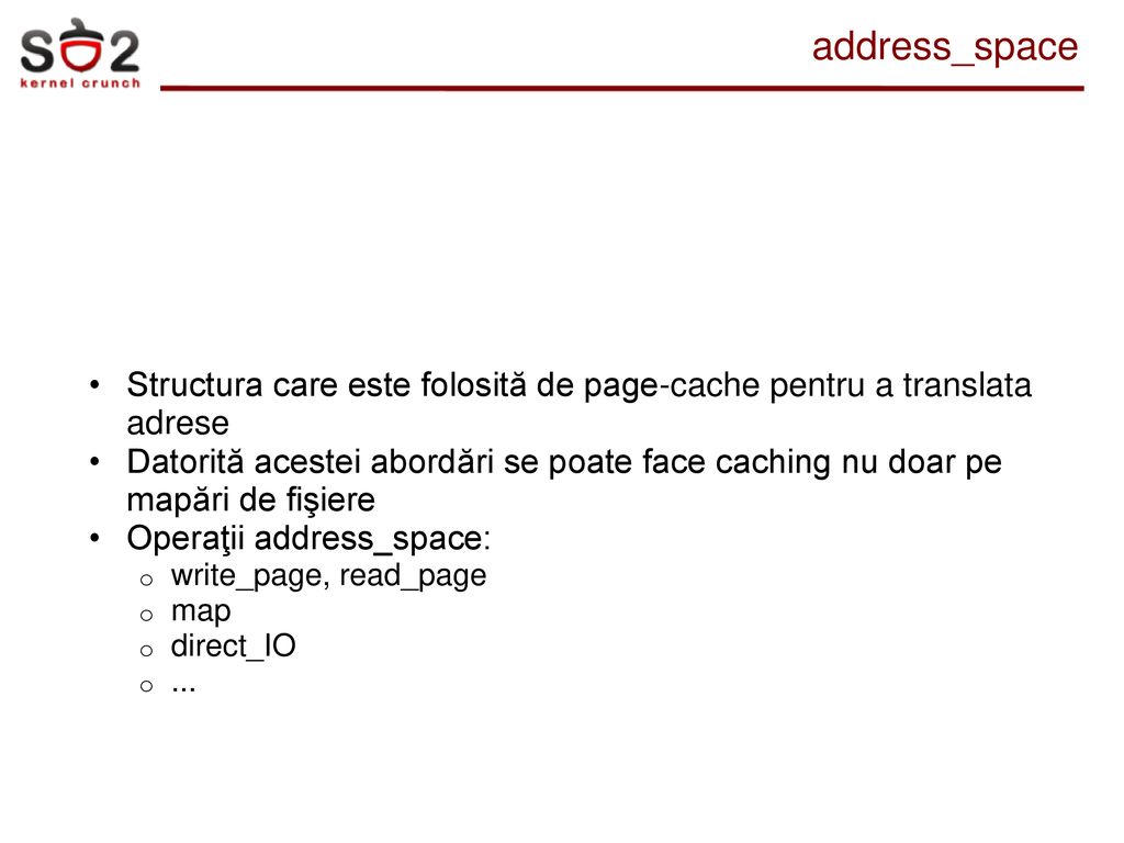 address_space Structura care este folosită de page-cache pentru a translata adrese.