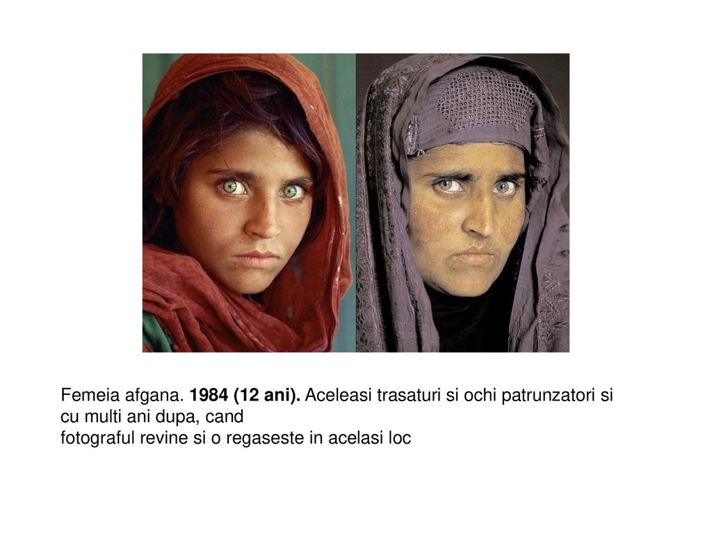 Femeia afgana (12 ani). Aceleasi trasaturi si ochi patrunzatori si cu multi ani dupa, cand