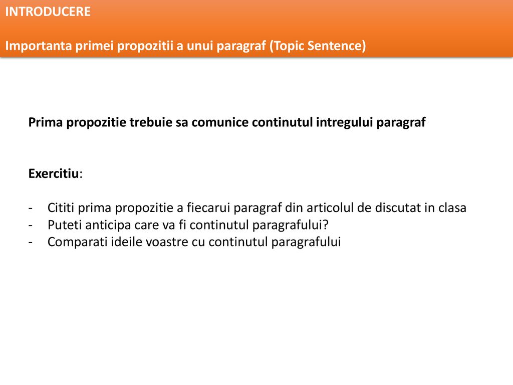 INTRODUCERE Importanta primei propozitii a unui paragraf (Topic Sentence) Prima propozitie trebuie sa comunice continutul intregului paragraf.