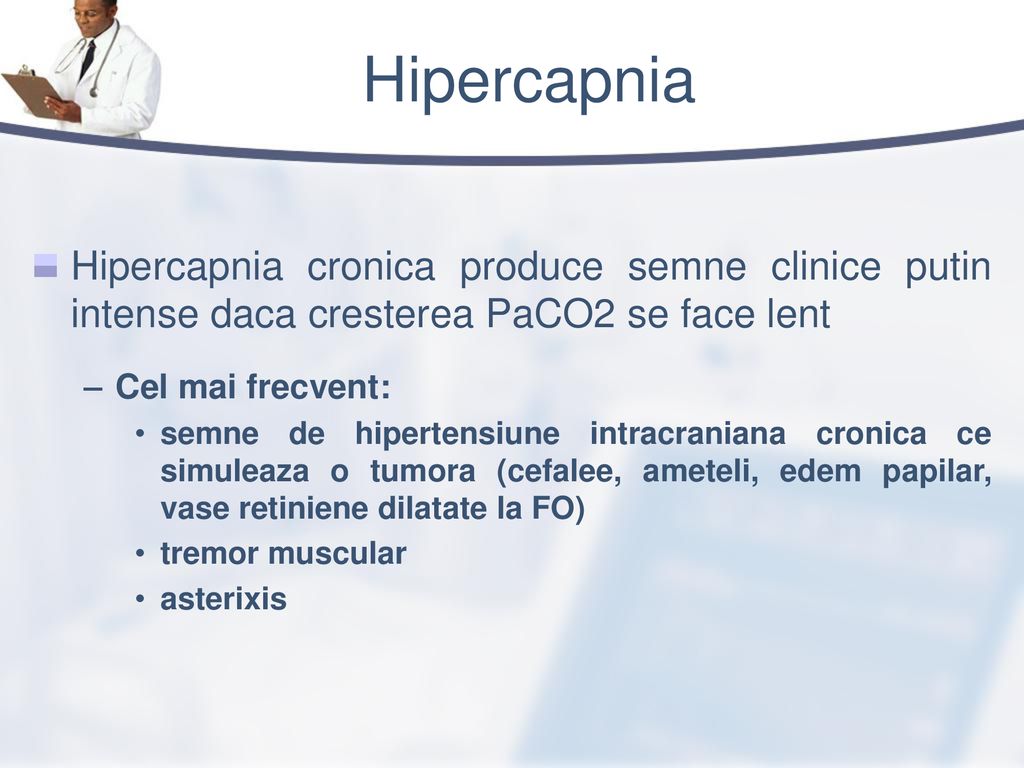 Hipercapnia Hipercapnia cronica produce semne clinice putin intense daca cresterea PaCO2 se face lent.