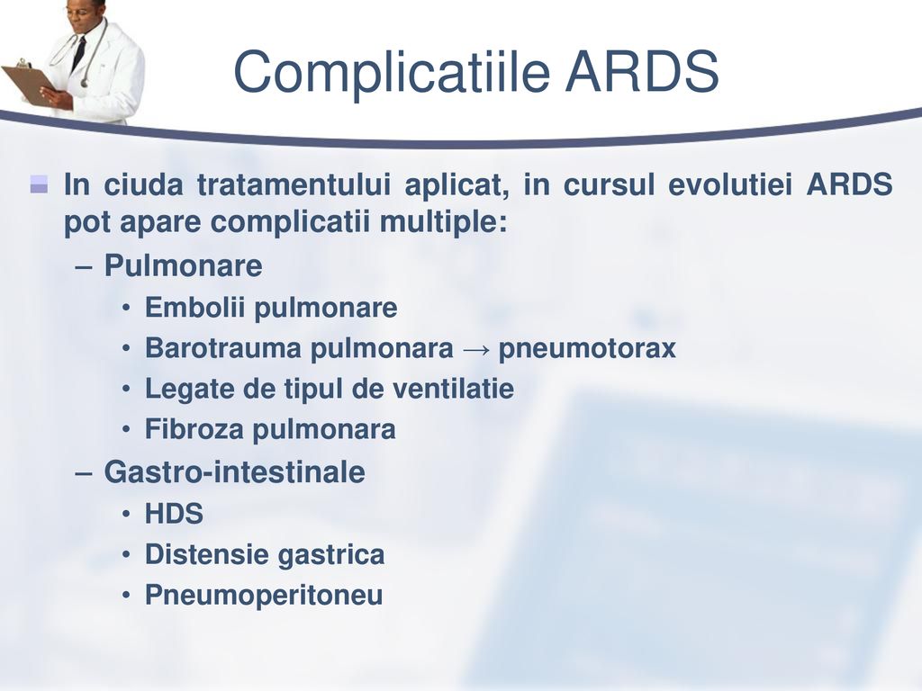 Complicatiile ARDS In ciuda tratamentului aplicat, in cursul evolutiei ARDS pot apare complicatii multiple: