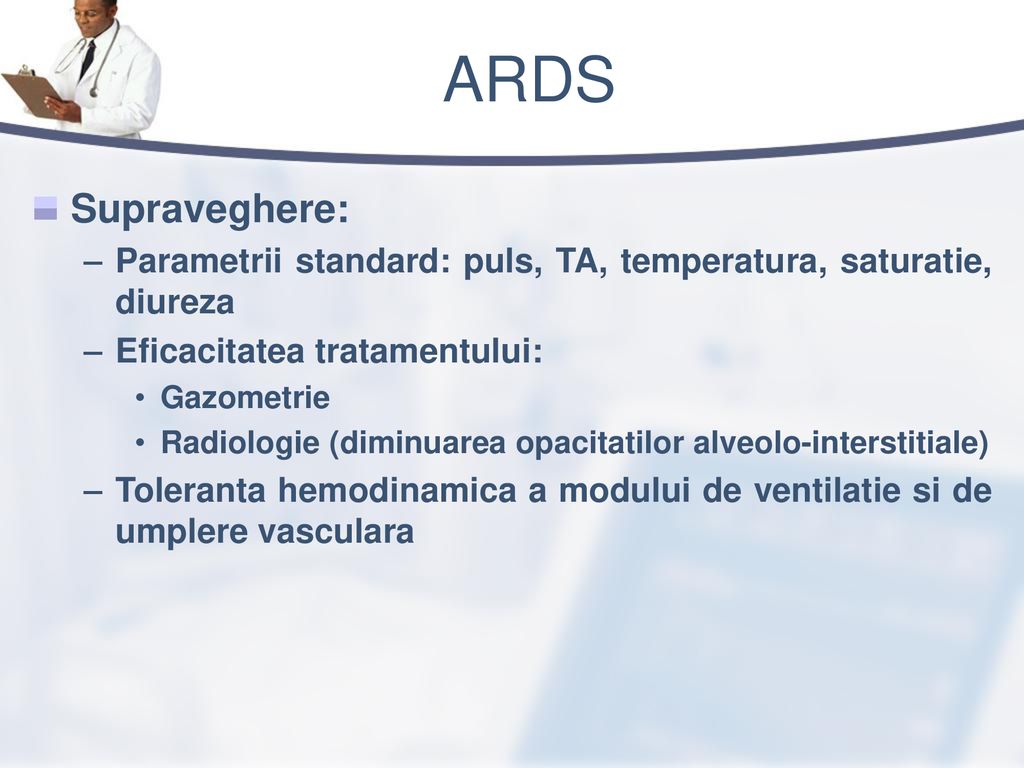 ARDS Supraveghere: Parametrii standard: puls, TA, temperatura, saturatie, diureza. Eficacitatea tratamentului: