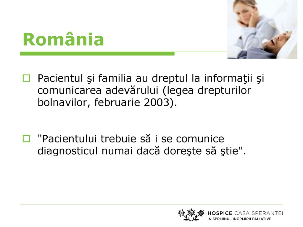 România Pacientul şi familia au dreptul la informaţii şi comunicarea adevărului (legea drepturilor bolnavilor, februarie 2003).