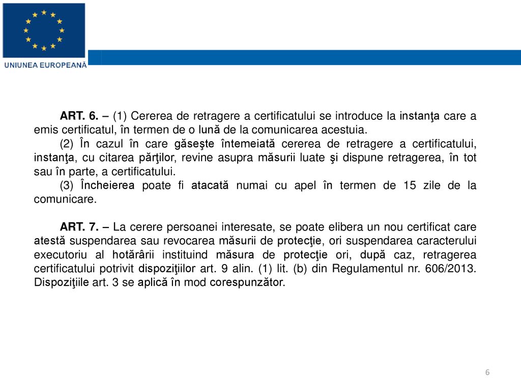ART. 6. – (1) Cererea de retragere a certificatului se introduce la instanţa care a emis certificatul, în termen de o lună de la comunicarea acestuia.