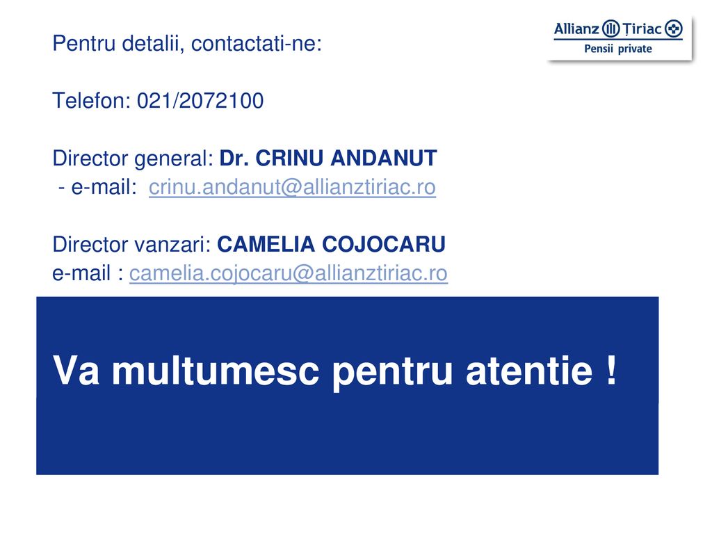 Pentru detalii, contactati-ne: Telefon: 021/ Director general: Dr. CRINU ANDANUT -   Director vanzari: CAMELIA COJOCARU   Va multumesc pentru atentie !