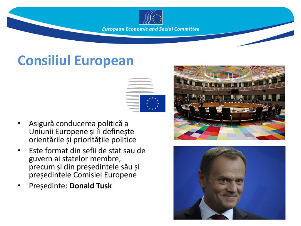Consiliul European Asigură conducerea politică a Uniunii Europene și îi definește orientările și prioritățile politice.