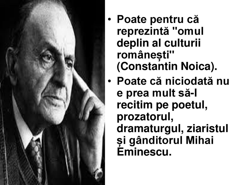 Poate pentru că reprezintă omul deplin al culturii românești (Constantin Noica).