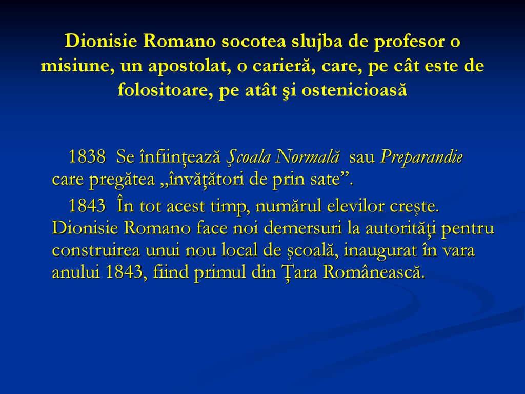 Dionisie Romano socotea slujba de profesor o misiune, un apostolat, o carieră, care, pe cât este de folositoare, pe atât şi ostenicioasă