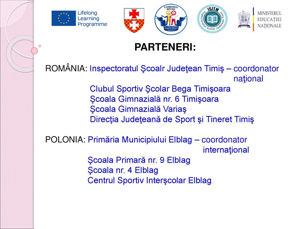 PARTENERI: ROMÂNIA: Inspectoratul Şcoalr Judeţean Timiş – coordonator