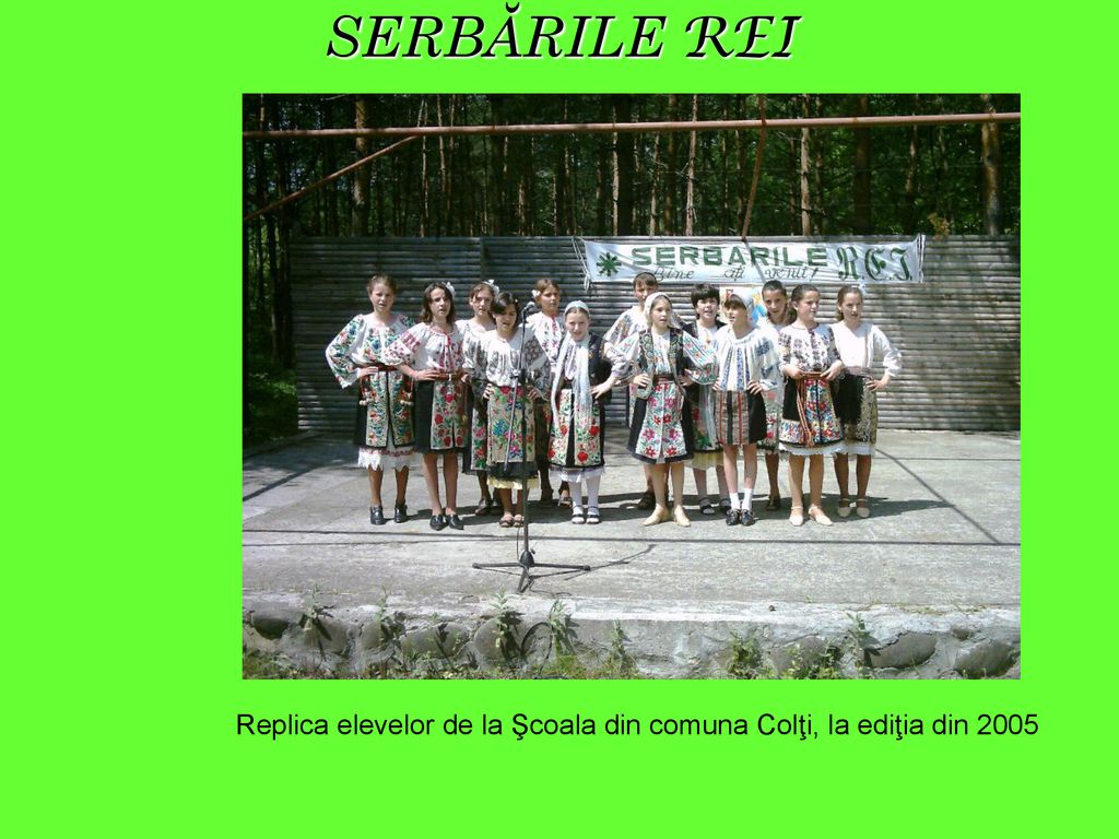 SERBĂRILE REI Replica elevelor de la Şcoala din comuna Colţi, la ediţia din 2005