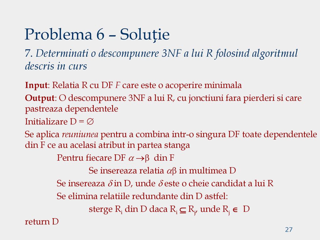 Problema 6 – Soluție 7. Determinati o descompunere 3NF a lui R folosind algoritmul descris in curs.