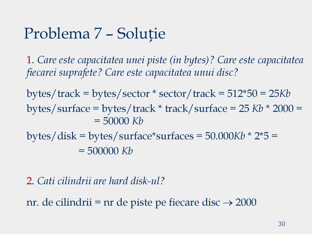 Problema 7 – Soluție 1. Care este capacitatea unei piste (in bytes) Care este capacitatea fiecarei suprafete Care este capacitatea unui disc