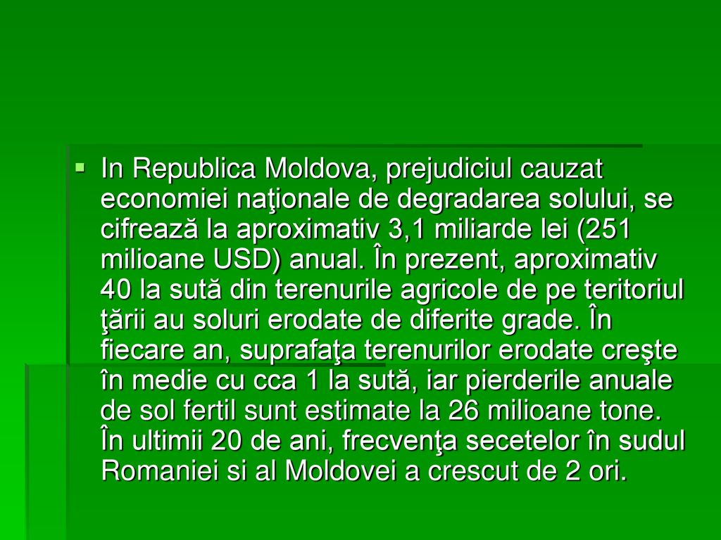 In Republica Moldova, prejudiciul cauzat economiei naţionale de degradarea solului, se cifrează la aproximativ 3,1 miliarde lei (251 milioane USD) anual.