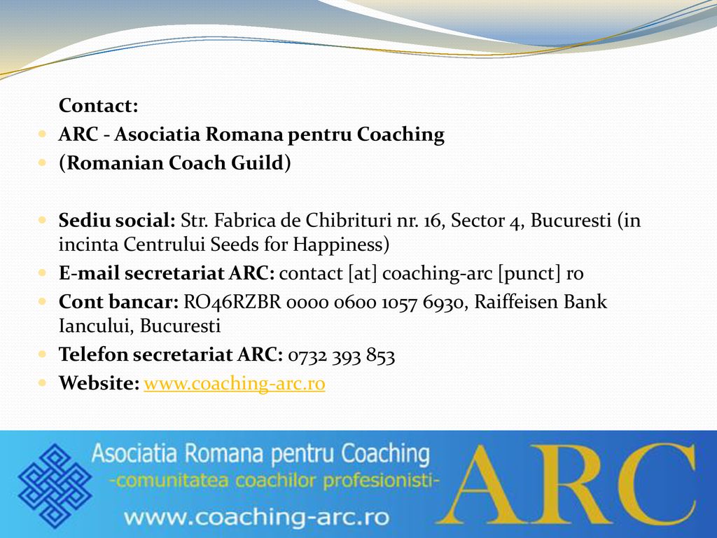 Contact: ARC - Asociatia Romana pentru Coaching. (Romanian Coach Guild)