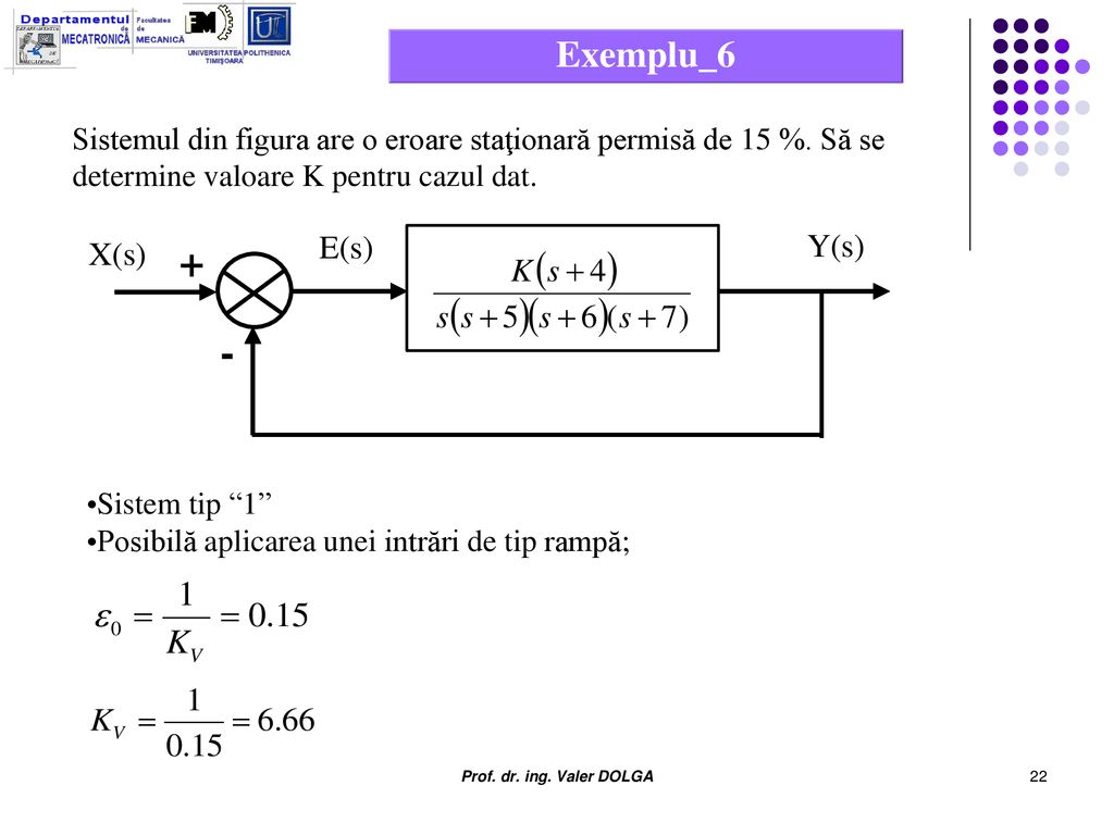 Exemplu_6 Sistemul din figura are o eroare staţionară permisă de 15 %. Să se determine valoare K pentru cazul dat.