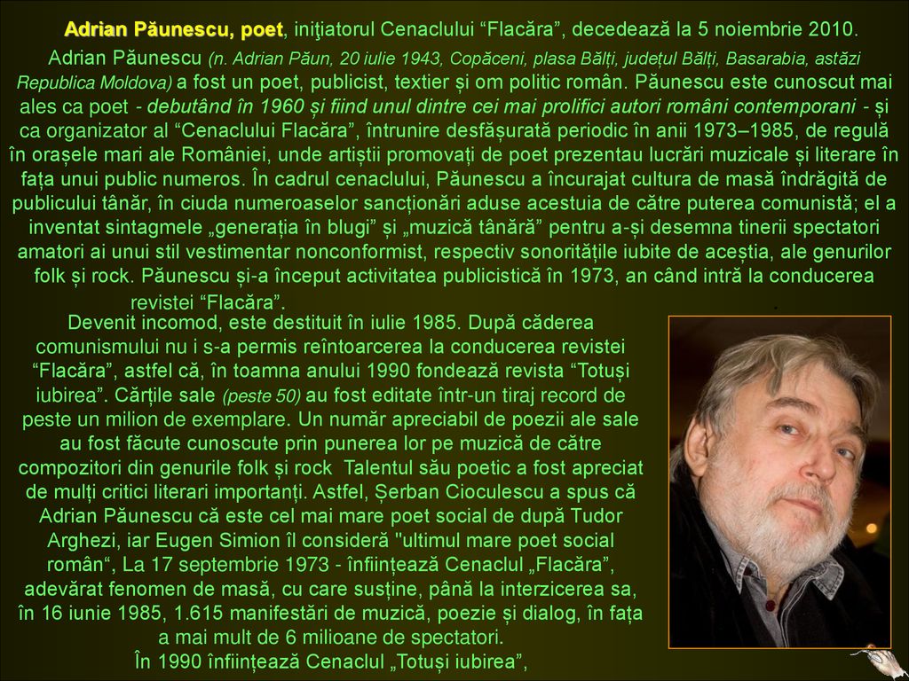 Adrian Păunescu, poet, iniţiatorul Cenaclului Flacăra , decedează la 5 noiembrie 2010.