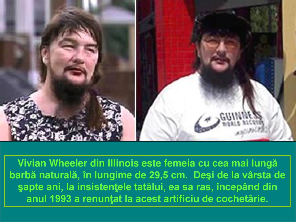 Vivian Wheeler din Illinois este femeia cu cea mai lungă barbă naturală, în lungime de 29,5 cm.