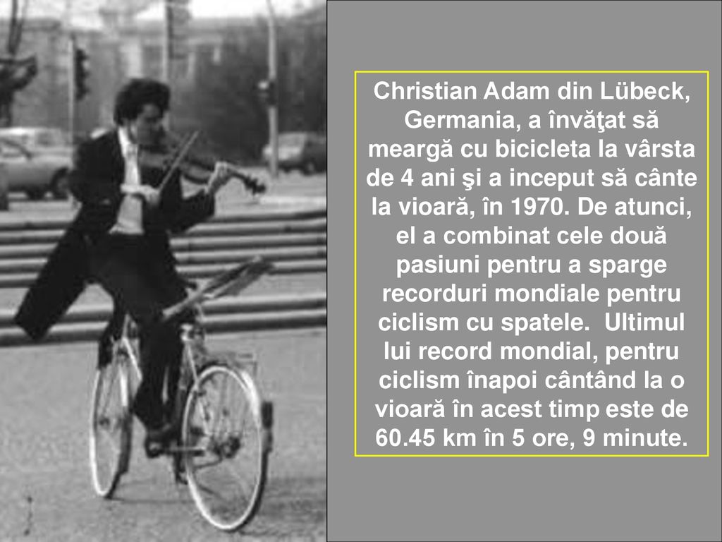 Christian Adam din Lübeck, Germania, a învăţat să meargă cu bicicleta la vârsta de 4 ani şi a inceput să cânte la vioară, în 1970.