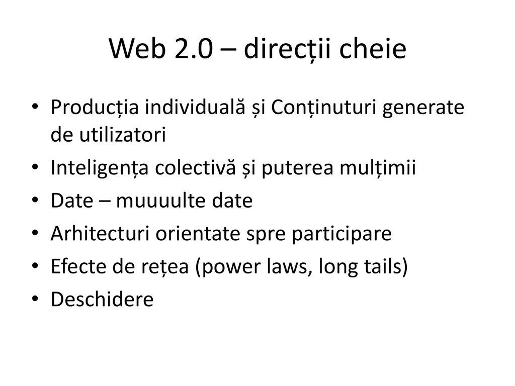 Web 2.0 – direcții cheie Producția individuală și Conținuturi generate de utilizatori. Inteligența colectivă și puterea mulțimii.