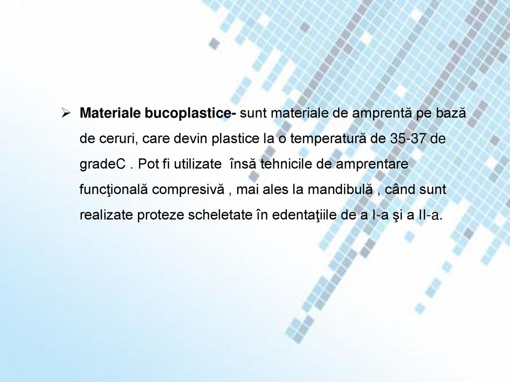 Materiale bucoplastice- sunt materiale de amprentă pe bază de ceruri, care devin plastice la o temperatură de de gradeC .