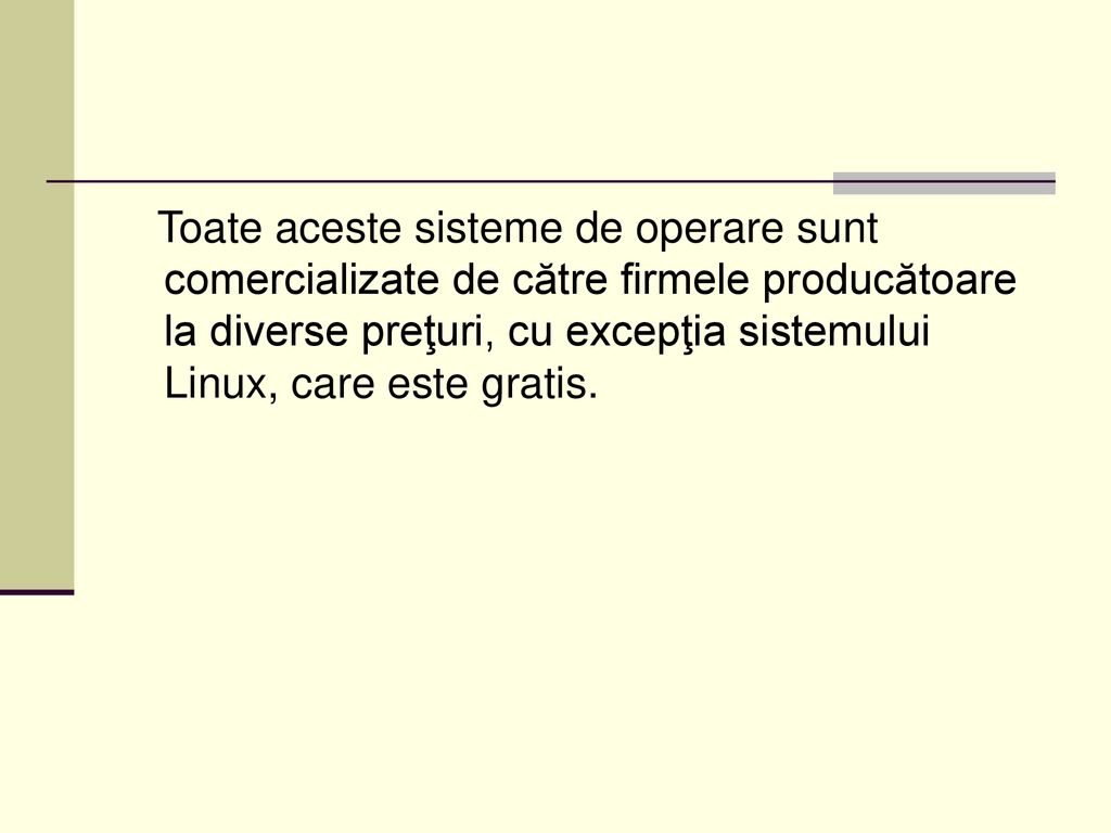 Toate aceste sisteme de operare sunt comercializate de către firmele producătoare la diverse preţuri, cu excepţia sistemului Linux, care este gratis.