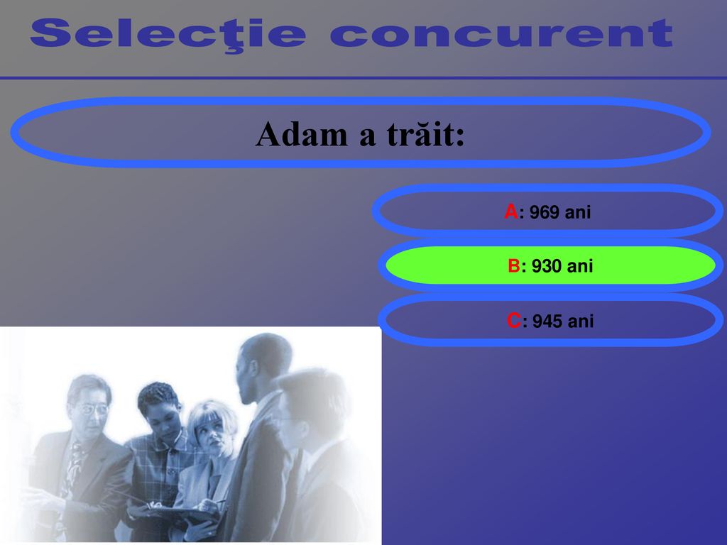 Selecţie concurent Adam a trăit: A: 969 ani B: 930 ani C: 945 ani