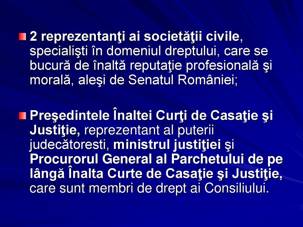 2 reprezentanţi ai societăţii civile, specialişti în domeniul dreptului, care se bucură de înaltă reputaţie profesională şi morală, aleşi de Senatul României;