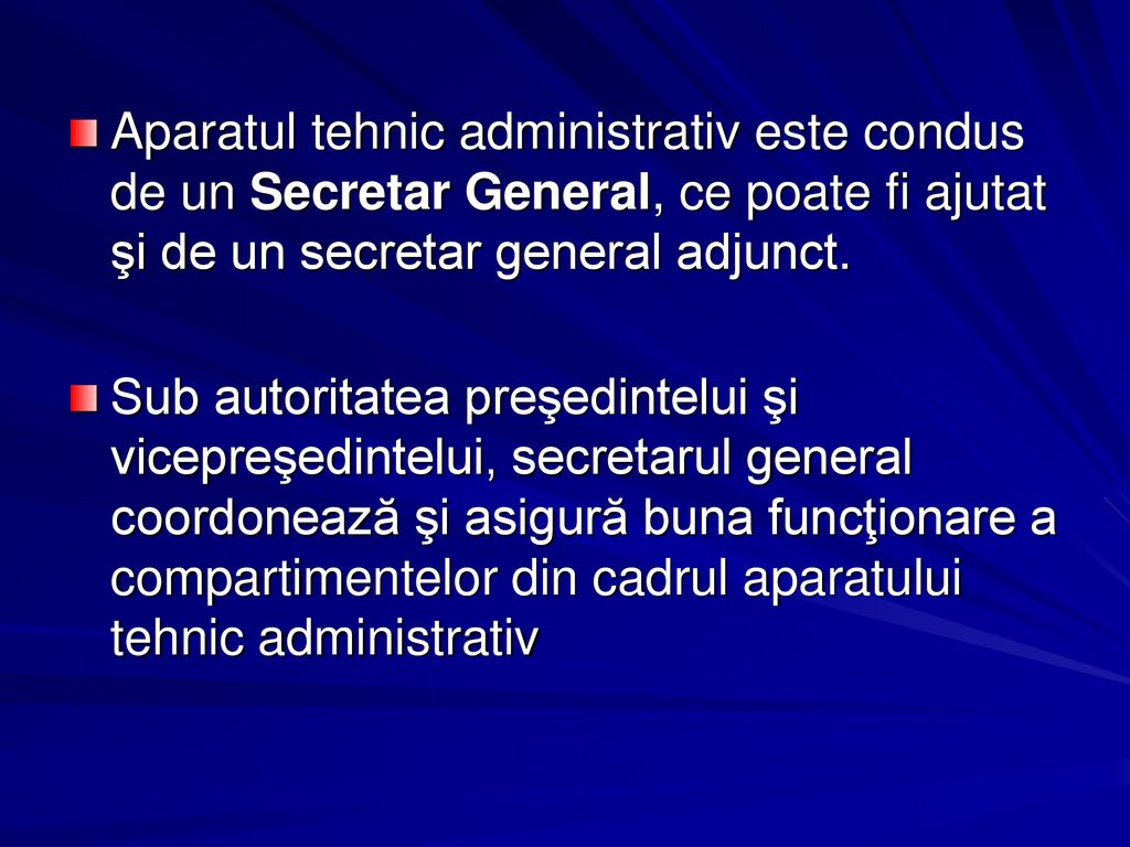 Aparatul tehnic administrativ este condus de un Secretar General, ce poate fi ajutat şi de un secretar general adjunct.