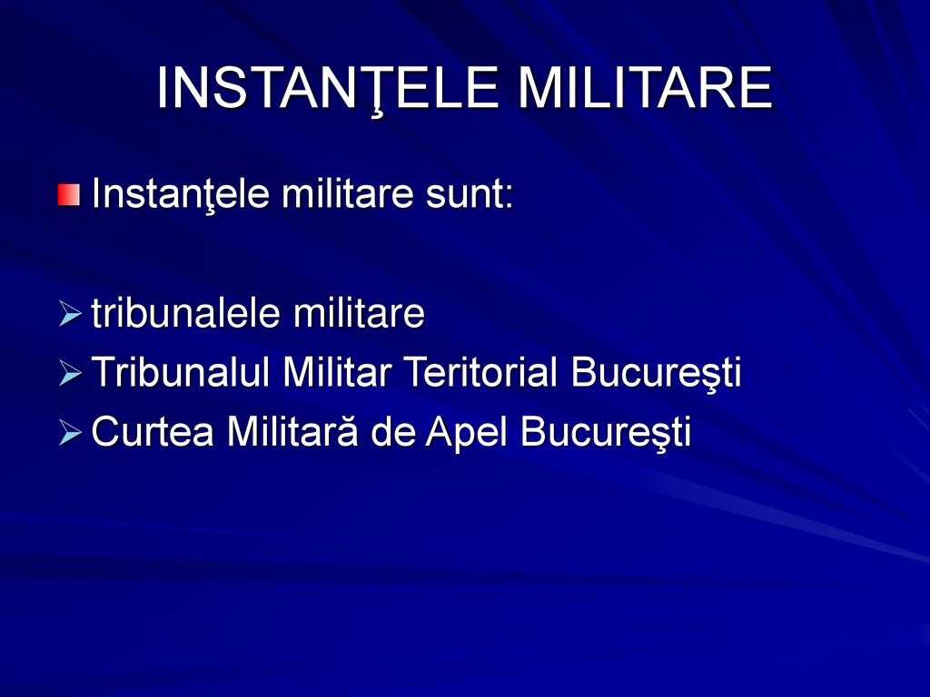 INSTANŢELE MILITARE Instanţele militare sunt: tribunalele militare