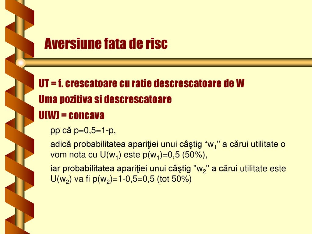 Aversiune fata de risc UT = f. crescatoare cu ratie descrescatoare de W. Uma pozitiva si descrescatoare.