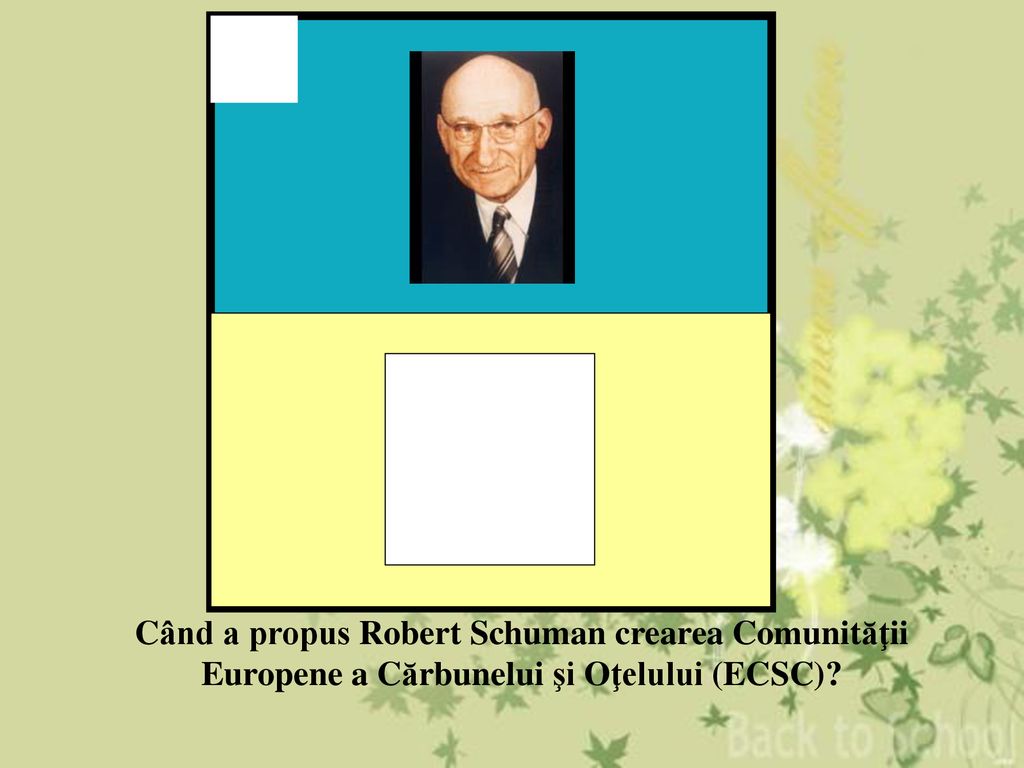1 Când a propus Robert Schuman crearea Comunităţii Europene a Cărbunelui şi Oţelului (ECSC)