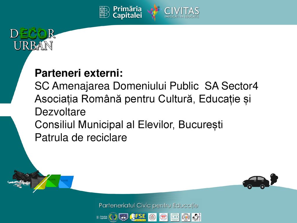 Parteneri externi: SC Amenajarea Domeniului Public SA Sector4. Asociația Română pentru Cultură, Educație și Dezvoltare.